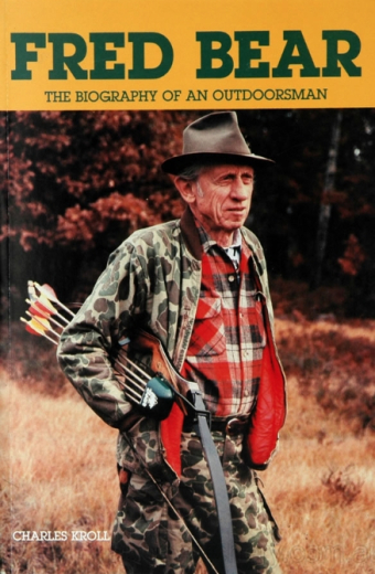 Fred Bear The Biography of an outdoorsman